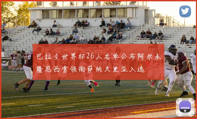 巴拉圭世界杯26人名单公布阿尔米隆恩西索领衔萨纳夫里亚入选