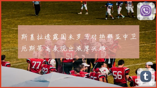 斯基拉透露国米罗马对热那亚中卫厄斯蒂高表现出浓厚兴趣